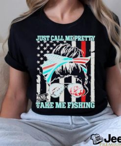 Messy Bun Just Call Me Pretty And Take Me Fishing Shirt