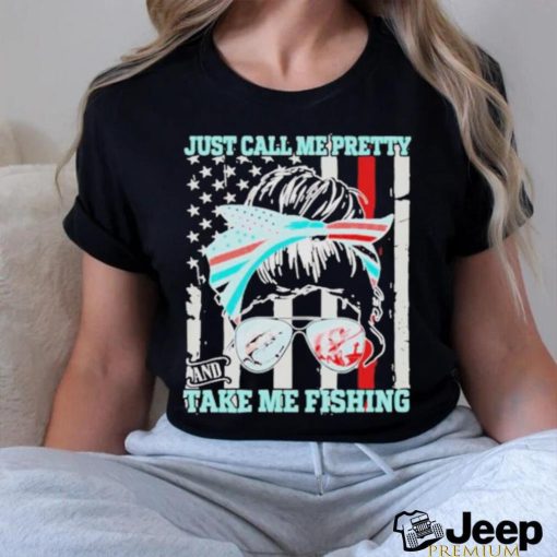 Messy Bun Just Call Me Pretty And Take Me Fishing Shirt