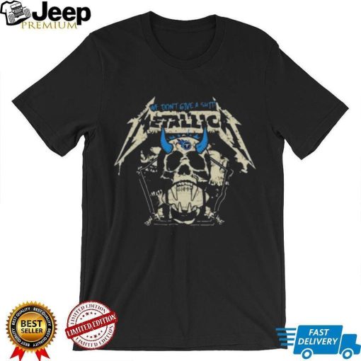 Metallica We Don’t Give A Shit Tennessee Titans T Shirt