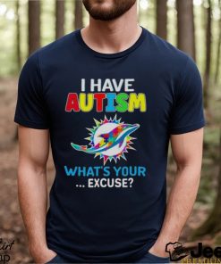 Miami Dolphins I Have Autism What’s Your Excuse T Shirt