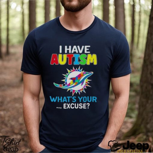 Miami Dolphins I Have Autism What’s Your Excuse T Shirt