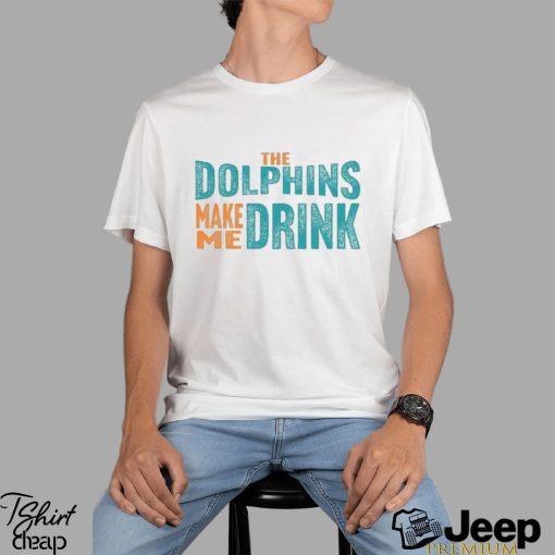 Miami Football Fan Dolphins Make Me DRINK Funny Shirt