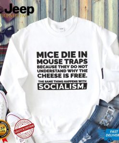 Mice Die In Mouse Traps Because They Don’t Understand Why The Cheese Is Free Shirt