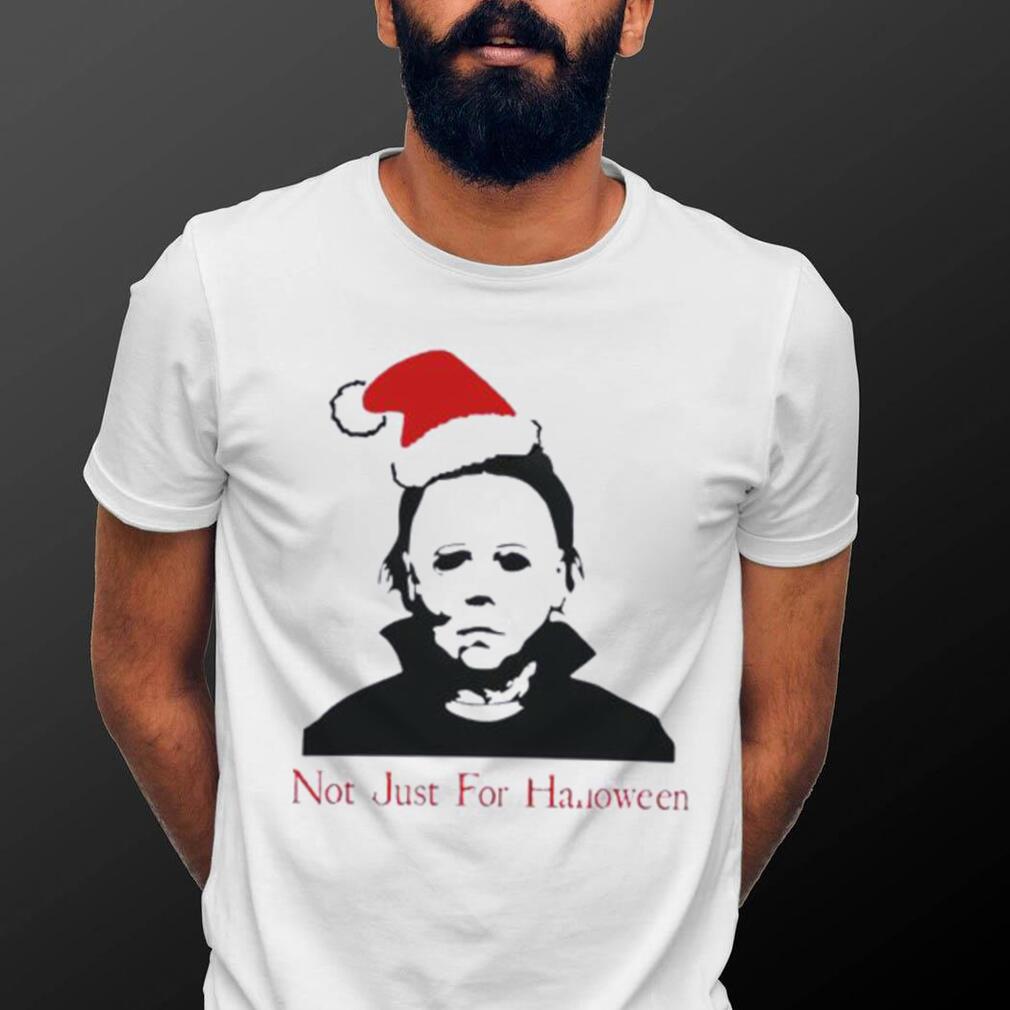 Michael Myers Not Just Halloween Funny Christmas Shirt