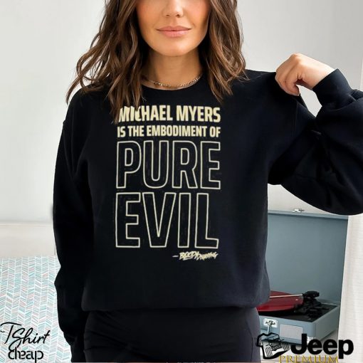 Michael myers is the embodiment of Pure evil shirt