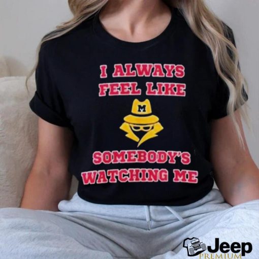 Michigan I Always Feel Like Somebody’s Watching Me Shirt