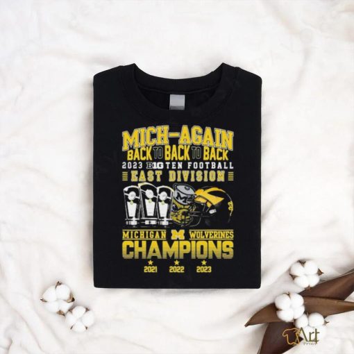 Michigan Wolverines Mich Again Back To Back To Back 2023 B10 Football East Division Champions Shirt