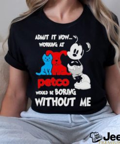 Mickey Mouse Admit It Now Working At Petco Would Be Boring Without Me Shirt