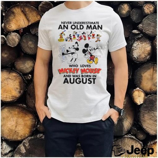 Mickey Mouse Never Underestimate An Old Man Who Loves Mickey Mouse And Was Born In August Shirt