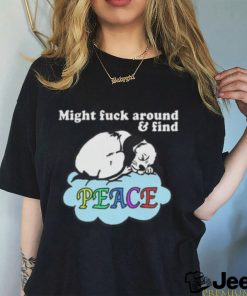 Might Fuck Around and Find Peace shirt