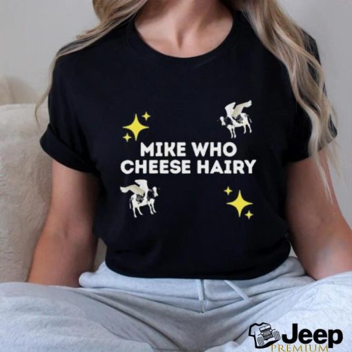 Mike Who Cheese Hairy shirt