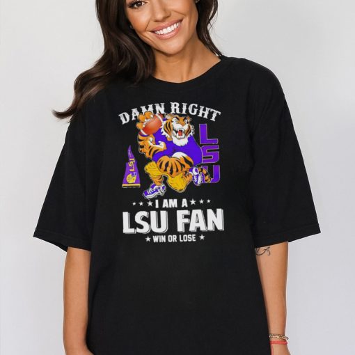 Mike the Tiger damn right I am a LSU fan win or lose shirt