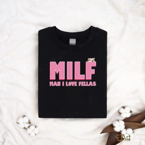 Milf Man I Love Fellas Kama Kamilia shirt