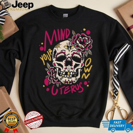 Mind Your Own Uterus shirt