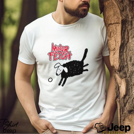 Minor Fetch Funny T Shirt