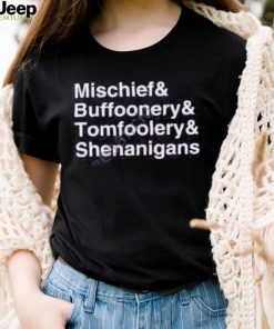 Mischief Buffoonery Tomfoolery Shenanigans Tee shirt