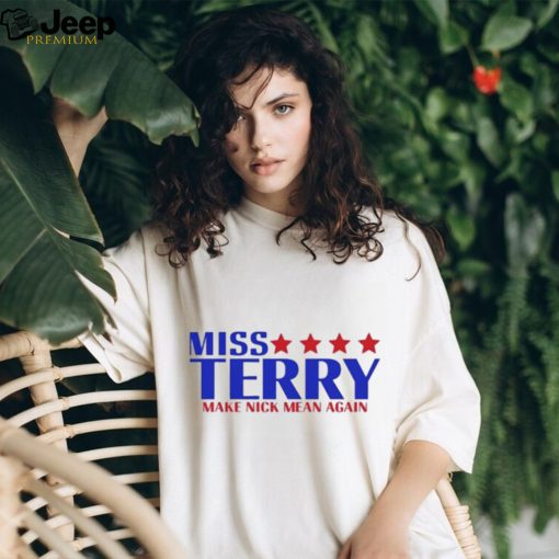 Miss terry make nick mean again shirt