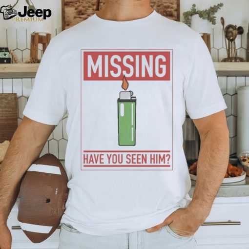 Missing Lighter Have You Seen Him Shirt