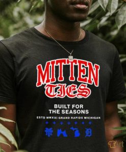 Mitten Ties built for the seasons estd MMXXI grand Rapids Michigan shirt