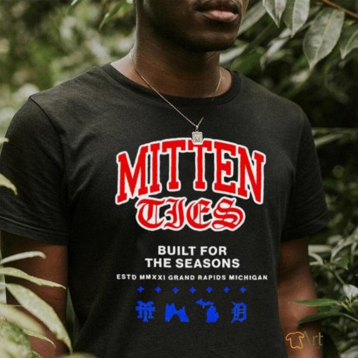 Mitten Ties built for the seasons estd MMXXI grand Rapids Michigan shirt