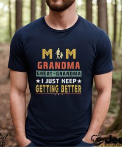 Mom Great Grandma I Just Keep Getting Better Mothers Day T Shirt