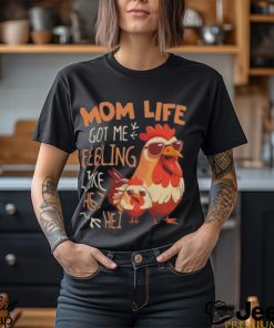 Mom Life Got Me Feeling Like Hei Hei – Funny Mother’s Day Chicken shirt