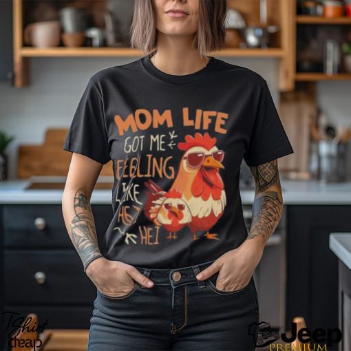 Mom Life Got Me Feeling Like Hei Hei – Funny Mother’s Day Chicken shirt