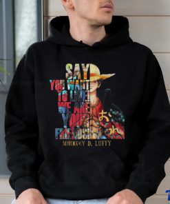 Monkey D Luffy Say You Want To Live We Are Your Friends 2023 Shirt