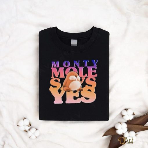 Monty Mole Says Yes Shirt