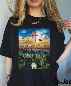 More Love More Blessings More life God Did shirt