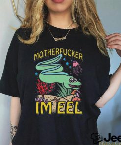 Motherfucker I'm eel shirt