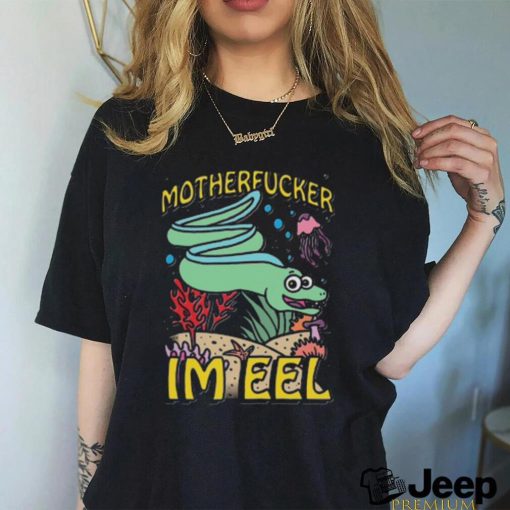 Motherfucker I'm eel shirt