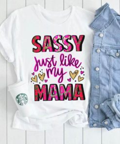 Mothers Day T shirt, Sassy Just Like My Mama T shirt