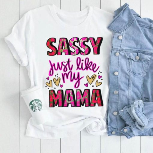 Mothers Day T shirt, Sassy Just Like My Mama T shirt