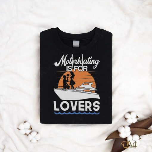 Motorboating Is For Lovers T Shirt