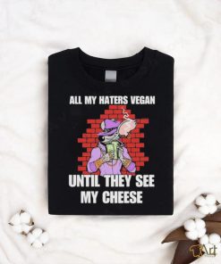 Mouse Smoke Rich All My Haters Vegan Until They See My Cheese Shirt