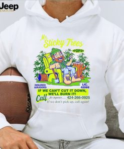 Mr Sticky Trees if we can’t cut it down we’ll burn it shirt