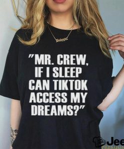 Mr chew if I sleep can tiktok access my dreams shirt