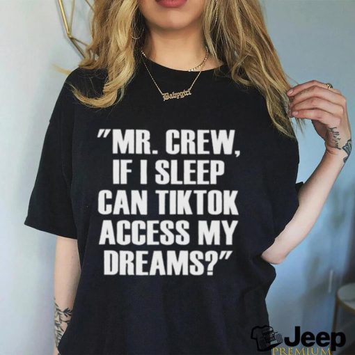 Mr chew if I sleep can tiktok access my dreams shirt