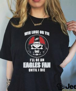 Skull Win Lose Or Tie Until I Die I’ll Be A Fan Philadelphia Eagles Until I Die Shirt