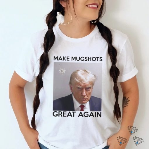 Mugshot Trump – Make Mugshots Great Again shirt