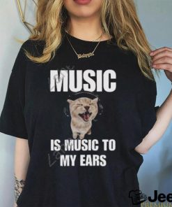 Music Is Music To My Ears Cat shirt