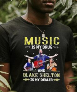 Music Is My Drug And Blake Shelton Is My Dealer Shirt