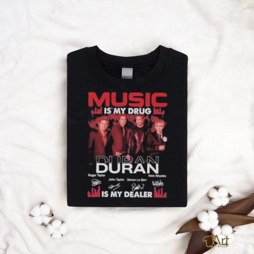 Music is drug Duran is my dealer signatures shirt