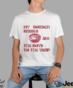 My Borsch Brings All The Boys To The Yard T Shirt