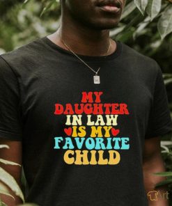 My Daughter in law is my favorite child T shirt