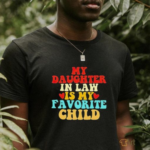 My Daughter in law is my favorite child T shirt