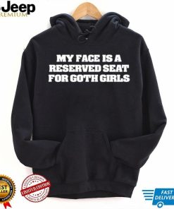 My Face Is A Reserved Seat For Goth Girls Shirt