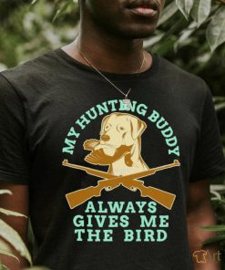 My Hunting Buddy Always Gives Me The Bird Hunting Dog Shirt