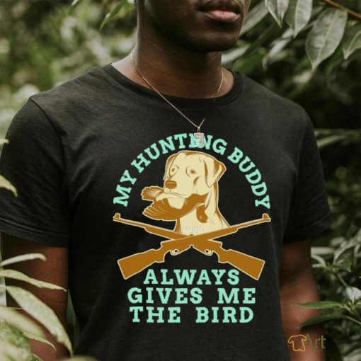 My Hunting Buddy Always Gives Me The Bird Hunting Dog Shirt